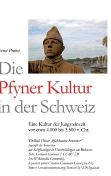 Die Pfyner Kultur in der Schweiz: Eine Kultur der Jungsteinzeit vor etwa 4.000 bis 3.500 v. Chr. (German Edition)