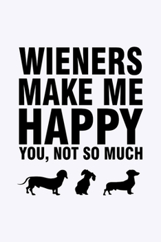 Paperback Wieners Make Me Happy You Not So Much: Journal Cute Fun Hot Dog Notebook Perfect Gift for Dachshund Lovers Men Women College for Writing Ideas Journal Book