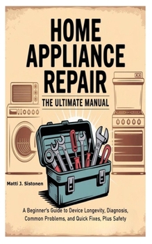 Paperback Home Appliance Repair the Ultimate Manual: A Beginner's Guide to Device Longevity, Diagnosis, Common Problems, and Quick Fixes, Plus Safety Book