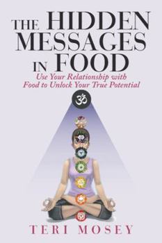 Hardcover The Hidden Messages in Food: Use Your Relationship with Food to Unlock Your True Potential Book