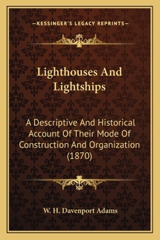 Paperback Lighthouses And Lightships: A Descriptive And Historical Account Of Their Mode Of Construction And Organization (1870) Book