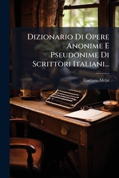 Paperback Dizionario Di Opere Anonime E Pseudonime Di Scrittori Italiani... [Italian] Book