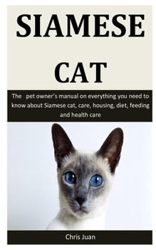 Paperback Siamese Cat: The pet owner's manual on everything you need to know about Siamese cat, care, housing, diet, feeding and health care Book