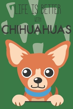 Life Is Better With Chihuahuas: Cute Chihuahua Dog Lover Journal / Notebook / Diary Perfect for Birthday Card Present or Christmas Gift Support Mans Best Friend and The Greatest Pets In The World