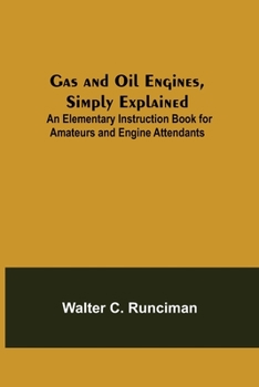 Paperback Gas and Oil Engines, Simply Explained; An Elementary Instruction Book for Amateurs and Engine Attendants Book