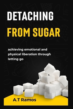 Detaching from Sugar: Achieving Emotional and Physical Liberation Through Letting Go