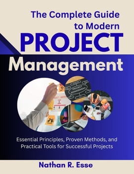 Paperback The Complete Guide to Modern Project Management: Essential Principles, Proven Methods, and Practical Tools for Successful Projects Book