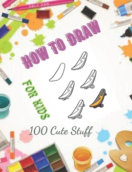 Paperback How To Draw 100 Cute Stuff for kids: Drawing Cute Style Step-by-Step Everythings for your child Book