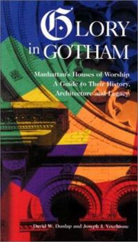 Paperback Glory in Gotham: Manhattan's Houses of Worship: A Guide to Their History, Architecture, and Legacy Book