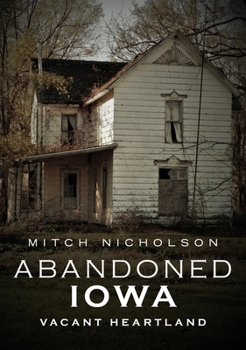 Paperback Abandoned Iowa: Images of the Vacant Heartland Book