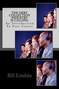 Paperback The Debt Collection Industry Is Calling: An Introduction To Your Career Book
