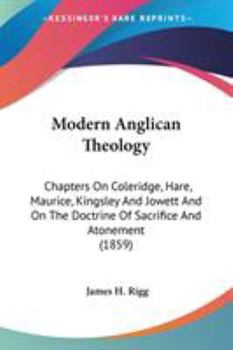 Paperback Modern Anglican Theology: Chapters On Coleridge, Hare, Maurice, Kingsley And Jowett And On The Doctrine Of Sacrifice And Atonement (1859) Book