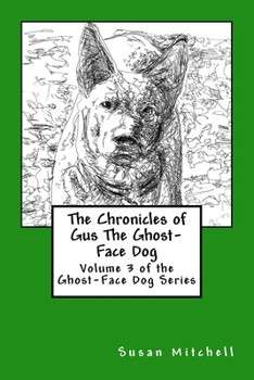 Paperback The Chronicles of Gus The Ghost-Face Dog: Volume 3 of the Ghost-Face Dog Series Book