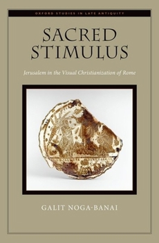 Hardcover Sacred Stimulus: Jerusalem in the Visual Christianization of Rome Book