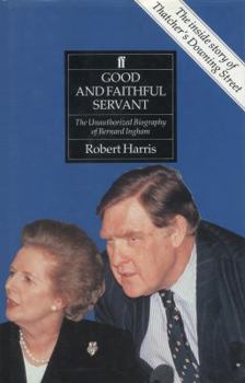Hardcover Good and Faithful Servant: The Unauthorized Biography of Bernard Ingham Book