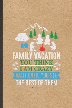 Family Vacation You Think I Am Crazy Wait Until You See the Rest of Them: Funny Blank Lined Notebook/ Journal For Family Vacation, Travel Road Trip, ... Birthday Gift Cute Ruled 6x9 110 Pages
