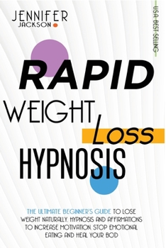 Paperback Rapid Weight Loss Hypnosis: The Ultimate Guide To Lose Weight Naturally. Hypnosis And Affirmations To Increase Motivation, Stop Emotional Eating A Book