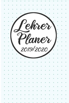 Paperback Lehrer Planer 2019 / 2020: Lehrerkalender 2019 2020 - Lehrerplaner A5, Lehrernotizen & Lehrernotizbuch f?r den Schulanfang [German] Book