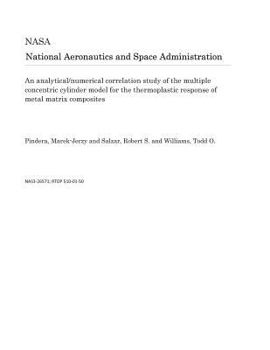 Paperback An Analytical/Numerical Correlation Study of the Multiple Concentric Cylinder Model for the Thermoplastic Response of Metal Matrix Composites Book