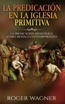 Paperback La Predicacion En La Iglesia Primitiva: La Predicacion Apostolica Como Modelo Contemporaneo [Spanish] Book