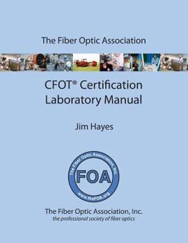Paperback The Fiber Optic Association Cfot Certification Laboratory Manual: Study Guide to Foa Certification Book