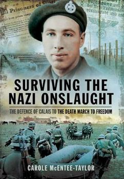 Hardcover Surviving the Nazi Onslaught: The Defence of Calais to the Death March for Freedom Book