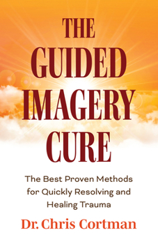 Paperback The Guided Imagery Cure: The Best Proven Methods for Quickly Resolving and Healing Trauma Book