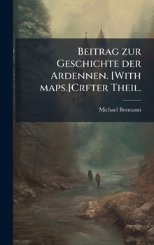 Hardcover Beitrag zur Geschichte der Ardennen. [With maps.]Crfter Theil. [German] Book