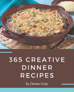 Paperback 365 Creative Dinner Recipes: Making More Memories in your Kitchen with Dinner Cookbook! Book