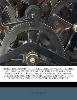 Paperback Franc. Jos. Bodmanni ... Commentatio Jvris Germanici Illustrium Privati de Arduo Inter Testamentum Principis S. R. I. Publicum, Et Privatum, Discrimin [Latin] Book