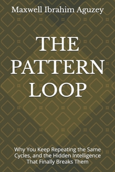 Paperback The Pattern Loop: Why You Keep Repeating the Same Cycles, and the Hidden Intelligence That Finally Breaks Them Book