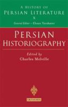 Persian Historiography (A History of Persian Literature, Vol. X) - Book #10 of the A History of Persian Literature