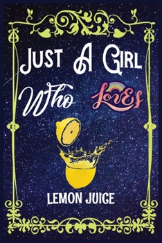 Just A Girl Who Loves Lemon Juice: Gift for Lemon Juice Lovers, Lemon Juice Lovers Journal / New Year Gift/Notebook / Diary / Thanksgiving / Christmas & Birthday Gift