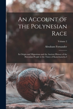 An Account of the Polynesian Race: Its Origin and Migrations and the Ancient History of the Hawaiian People to the Times of Kamehameha I; Volume 2