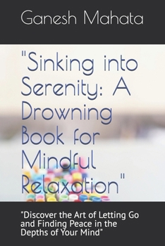 Paperback "Sinking into Serenity: A Drowning Book for Mindful Relaxation" "Discover the Art of Letting Go and Finding Peace in the Depths of Your Mind" Book