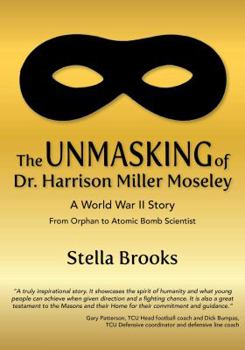 Hardcover The Unmasking of Dr. Harrison Miller Moseley: A World War II Story From Orphan to Atomic Bomb Scientist Book