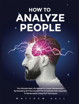 Hardcover How to Analyze People: The Ultimate Real-Life Manual On Covert Manipulation By Revealing NLP Secrets And The Completely New Approach To Manip Book