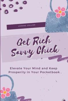Paperback Get Rich Savvy Chick: Elevate Your Mind and Keep Prosperity in Your Pocketbook Book