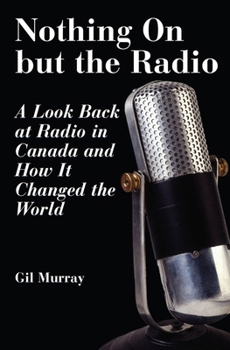 Paperback Nothing on But the Radio: A Look Back at Radio in Canada and How It Changed the World Book