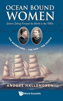 Ocean Bound Women: Sisters Sailing Around the World in the 1880s - The Adventures-The Ship-The People