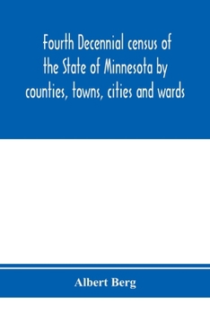 Paperback Fourth decennial census of the State of Minnesota by counties, towns, cities and wards. As taken by authority of the State, June 1, 1895 Book