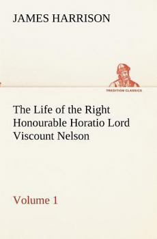 Paperback The Life of the Right Honourable Horatio Lord Viscount Nelson, Volume 1 Book