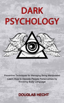 Paperback Dark Psychology: Preventive Techniques for Managing Being Manipulated (Learn How to Decode People Personalities by Knowing Body Language) Book