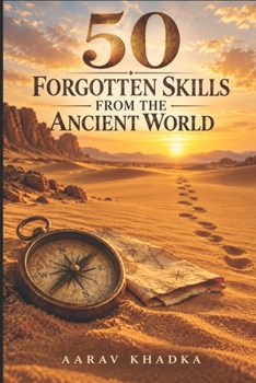 Paperback 50 Forgotten Skills from the Ancient World: Primitive Survival Techniques and Timeless Wisdom for Modern Living Book