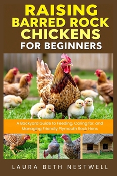 Raising Barred Rock Chickens for Beginners: A Backyard Guide to Feeding, Caring for, and Managing Friendly Plymouth Rock Hens