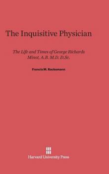 Hardcover The Inquistive Physician: The Life and Times of George Richards Minot, A.B., M.D., D.Sc. Book