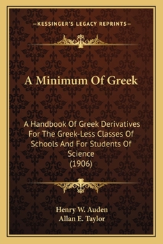 Paperback A Minimum Of Greek: A Handbook Of Greek Derivatives For The Greek-Less Classes Of Schools And For Students Of Science (1906) Book