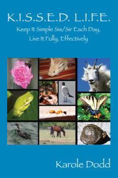 K.I.S.S.E.D. L.I. F.E.: Keep It Simple Sis/Sir Each Day, Live It Fully, Effectively