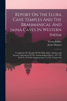 Paperback Report On The Elura Cave Temples And The Brahmanical And Jaina Caves In Western India: Completing The Results Of The Fifth, Sixth, And Seventh Seasons Book