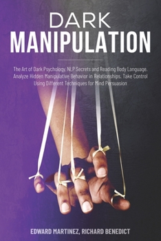 Paperback Dark Manipulation: The Art of Dark Psychology, NLP Secrets and Reading Body Language. Analyze Hidden Manipulative Behavior in Relationshi Book